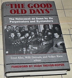 THE GOOD OLD DAYS - THE HOLOCAUST AS SEEN BY LTS PERPETRATORS AND BYSTANDERS