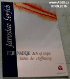 DĚJE NADĚJE - ACTS OF HOPE TATEM - DER HOFFNUNG  - JAROSLAV ŠERÝCH