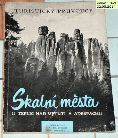 SKALNÍ MĚSTA U TEPLIC NAD METUJÍ A ADRŠPACHU - TURISTICKÝ PRŮVODCE 