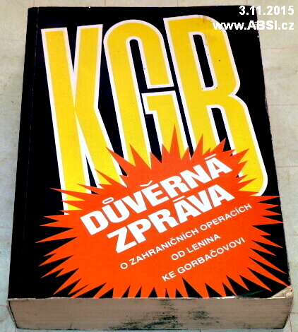 KGB DŮVĚRNÁ ZPRÁVA O ZAHRANIČNÍCH OPERACÍCH OD LENINA KE GORBAČOVOVI