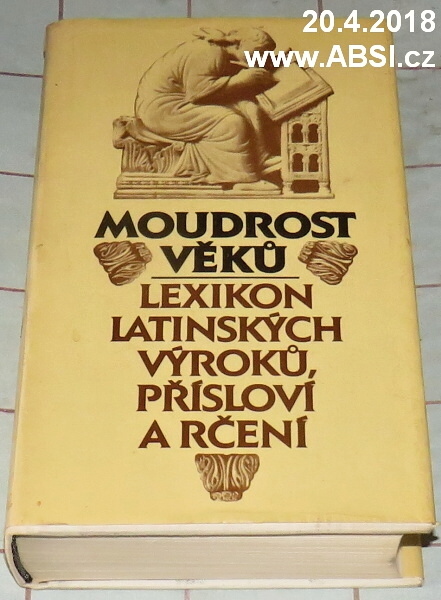 MOUDROST VĚKŮ - LEXIKON LATINSKÝCH VÝROKŮ, PŘÍSLOVÍ A RČENÍ 