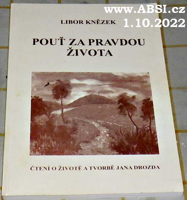 POUŤ ZA PRAVDOU ŽIVOTA - ČTENÍ O ŽIVOTĚ A TVORBĚ JANA DROZDA