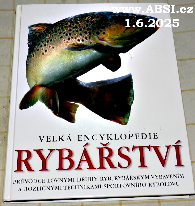VELKÁ ENCYKLOPEDIE RYBÁŘSTVÍ - PRŮVODCE LOVNÝMI DRUHY RYB, RYBÁŘSKÝM VYBAVENÍM A ROZLIČNÝMI TECHNIKAMI SPORTOVNÍHO RYBOLOVU