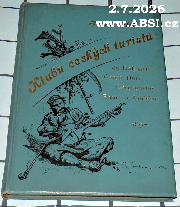 PRVNÍ VÝLET KLUBU ČESKÝCH TURISTŮ DO DALMACIE, ČERNÉ HORY, HERCEGOVINY, BOSNY A ZÁHŘEBU VE DNECH OD 13. DO 30. DUBNA 1897  