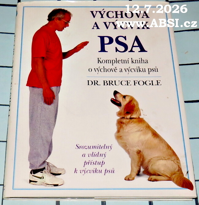 VÝCHOVA A VÝCVIK PSA - KOMPLETNÍ KNIHA O VÝCHOVĚ A VÝCVIKU PSŮ VŠECH VĚKOVÝCH KATEGORIÍ