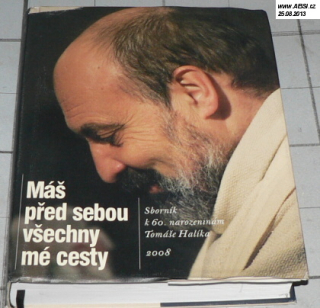MÁŠ PŘED SEBOU VŠECHNY MÉ CESTY (SBORNÍK K 60, NAROZENINÁM TOMÁŠE HALÍKA)