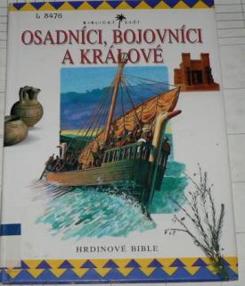 OSADNÍCI, BOJOVNÍCI A KRÁLOVÉ - HRDINOVĚ BIBLE