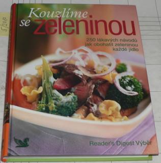 KOUZLÍME SE ZELENINOU - 250 LÁKAVÝCH NÁVODŮ JAK OBOHATIT ZELENINOU KAŽDÉ JÍDLO