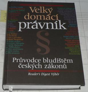 VELKÝ DOMÁCÍ PRÁVNÍK (PRŮVODCE BLUDIŠTĚM ČESKÝCH ZÁKONŮ)