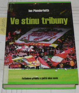 VE STÍNU TRIBUNY - FOTBALOVÉ PŘÍBĚHY A JEŠTĚ NĚCO NAVÍC