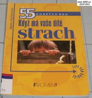 KDYŽ MÁ VAŠE DÍTĚ STRACH - 55 DOBRÝCH RAD