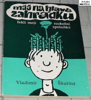 MÁŠ NA HLAVĚ ZAHRÁDKU ŘEKLI MOJI ROZKOŠNÍ SPOLUŽÁCI