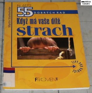 KDYŽ MÁ VAŠE DÍTĚ STRACH - 55 DOBRÝCH RAD