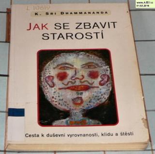 JAK SE ZBAVIT STAROSTÍ - CESTA K DUŠEVNÍ VYROVNANOSTI, KLIDU A ŠTĚSTÍ 