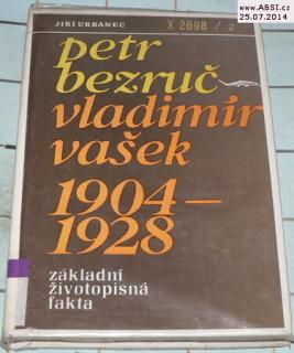 PETR BEZRUČ - VLADIMÍR VAŠEK 1904-1928 ZÁKLADNÍ ŽIVOTNÍ FAKTA