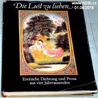 DIE LUST ZU LIEBEN - EROTISCHE DICHTUNG UND PROSA AUS VIER JAHRTAUUSENDEN