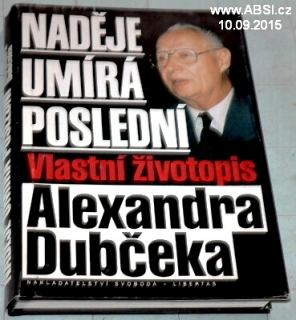 NADĚJE UMÍRÁ POSLEDNÍ - VLASTNÍ ŽIVOTOPIS ALEXANDRA DUBČEKA