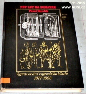 PĚT LET NA SUMATŘE - VYPRÁVĚNÍ VOJENSKÉHO LÉKAŘE 1877-1883