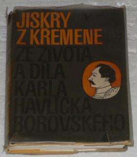 JISKRY Z KŘEMENE - ZE ŽIVOTA A DÍLA KARLA HAVLÍČKA BOROVSKÉHO
