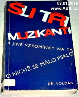 ŠLI TŘI MUZIKANTI A JINÉ VZPOMÍNKY NA TY, O NICHŽ SE MÁLO PSALO