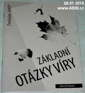 ZÁKLADNÍ OTÁZKY VÍRY - SBORNÍK KÁZÁNÍ - PODZIM 2007
