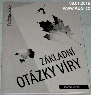 ZÁKLADNÍ OTÁZKY VÍRY - SBORNÍK KÁZÁNÍ - PODZIM 2007