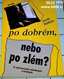 PO DOBRÉM, NEBO PO ZLÉM ? - O VÝCHOVNÝCH ODMĚNÁCH A TRESTECH