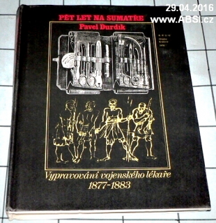 PĚT LET NA SUMATŘE - VYPRÁVĚNÍ VOJENSKÉHO LÉKAŘE 1877-1883