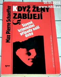 KDYŽ ŽENY ZABÍJEJÍ - SLAVNÉ KRIMINÁLNÍ PŘÍPADY NAŠÍ DOBY
