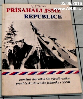 PŘÍSAHALI JSME REPUBLICE - PAMĚTNÍ ZBORNíK K 50. VÝROČÍ PRVNÍ ČESKOSLOVENSKÉ ...