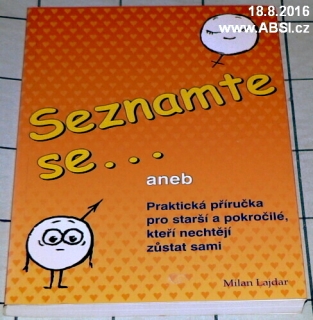 SEZNAMTE SE ANEB PRAKTICKÁ PŘÍRUČKA PRO STARŠÍ A POKROČILÉ, KTEŘÍ NECHETĚJÍ ....