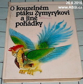 O KOUZELNÉM PTÁKU ZYMYRYKOVI A JINÉ POHÁDKY STŘEDOASIJSKÉ A KAVKAZSKÉ