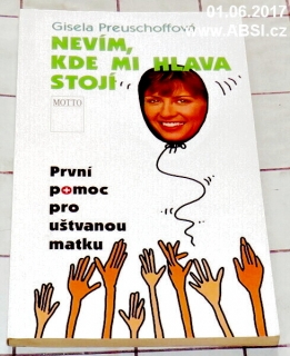 NEVÍM, KDE MI HLAVA STOJÍ - PRVNÍ POMOC PRO UŠTVANOU MATKU