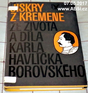 JISKRY Z KŘEMENE - ZE ŽIVOTA A DÍLA KARLA HAVLÍČKA BOROVSKÉHO