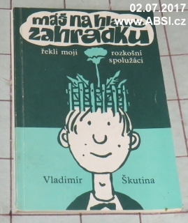 MÁŠ NA HLAVĚ ZAHRÁDKU ŘEKLI MOJI ROZKOŠNÍ SPOLUŽÁCI