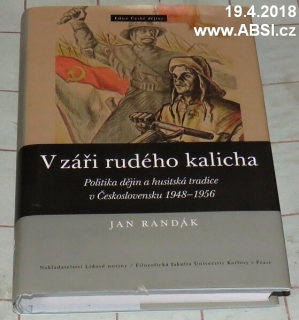 V ZÁŘÍ RUDÉHO KALICHA POLITIKA DĚJIN A HUSITSKÁ TRADICE V ČEKOSLOVENSKU 1948-195