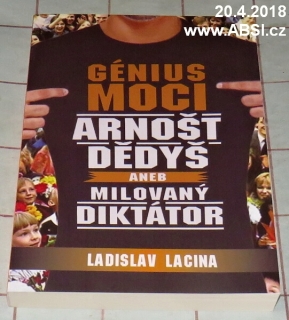 GÉNIUS MOCI ARNOŠT DĚDYŠ ANEB MILOVANÝ DIKTÁTOR