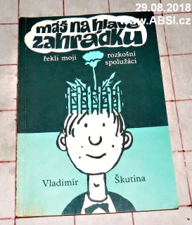 MÁŠ NA HLAVĚ ZAHRÁDKU ŘEKLI MOJI ROZKOŠNÍ SPOLUŽÁCI