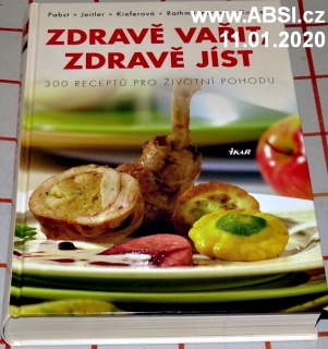 ZDRAVĚ VAŘIT, ZDRAVĚ JÍST - VYNIKAJÍCÍ RECEPTY MODERNÍ KUCHYNĚ 300 RECEPTŮ