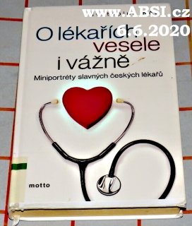 O LÉKAŘÍCH VESELE I VÁŽNĚ - MINIPORTRÉTY SLAVNÝCH ČESKÝCH LÉKAŘŮ