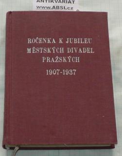 ROČENKA K JUBILEU MĚSTSKÝCH DIVADEL PRAŽSKÝCH 1907 - 1937