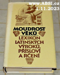 MOUDROST VĚKŮ - LEXIKON LATINSKÝCH VÝROKŮ, PŘÍSLOVÍ A RČENÍ 