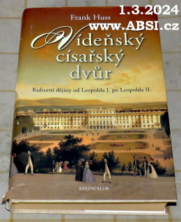 VÍDEŇSKÝ CÍSAŘSKÝ DVŮR - KULTURNÍ DĚJINY OD LEOPOLDA I. PO LEOPOLDA II.