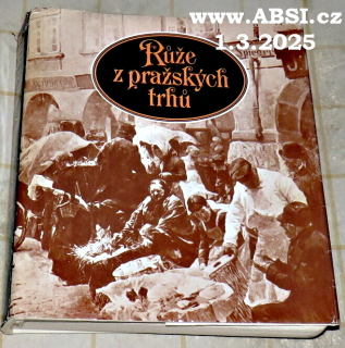 RŮŽE Z PRAŽSKÝCH TRHŮ - ČERNÝ PETŘÍČEK / PANÍ KATYNKA Z VAJEČNÉHO TRHU / BYLO ...
