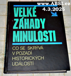 VELKÉ ZÁHADY MINULOSTI - CO SE SKRÝVÁ V POZADÍ UDÁLOSTÍ