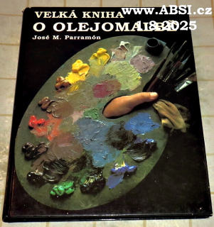 VELKÁ KNIHA  O OLEJOMALBĚ - HISTORIE, MALÍŘSKÝ ATELIÉR, MATERÍÁLY A POSTUPY, NÁMĚTY, TEORIE A PRAXE OLEJOMALBY