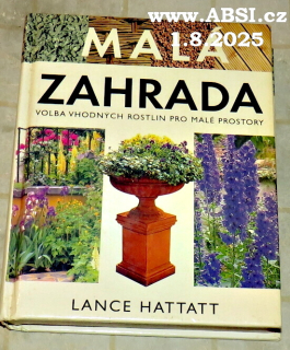 MALÁ ZAHRADA - VOLBA VHODNÝCH ROSTLIN PRO MALÉ PROSTORY