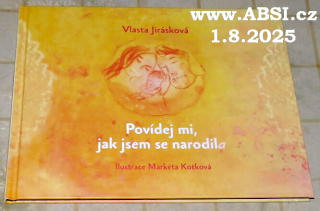 POVÍDEJ MI, JAK JSEM SE NARODILA - KNÍŽKA PRO MALÉ I VELKÉ DĚTI O ČEKÁNÍ A NAROZENÍ MIMINKA