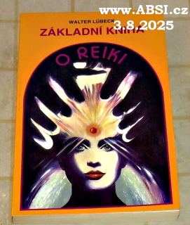 ZÁKLADNÍ KNIHA O REIKI - OD PRVOTNÍHO SEZNÁMENÍ PO BĚŽNÉ UŽÍVÁNÍ, ÚPLNÝ ÚVOD DO PEXE REIKI 