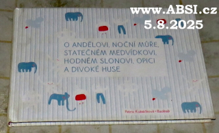 O ANDĚLOVI, NOČNÍ MŮŘE, STATEČNÉM MEDVÍDKOVI, HODNÉM SLONOVI, OPICI A DIVOKÉ HUSE